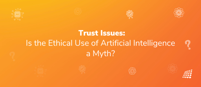 Trust Issues: Is the Ethical Use of Artificial Intelligence a Myth?