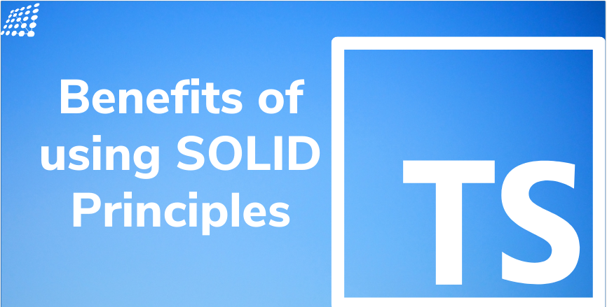 Benefits of using SOLID Principles
