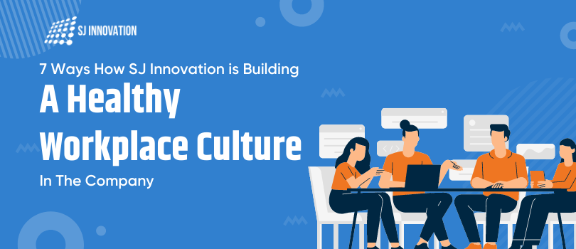 7 Ways How SJ Innovation is Building a Healthy Workplace Culture in the Company