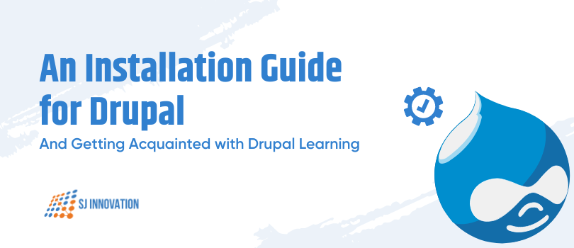An Installation Guide for Drupal and Getting Acquainted with Drupal Learning
