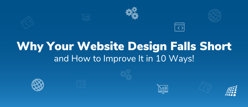 10 Reasons Why Your Website Design Just Doesn’t Make the Cut and How to Fix It!