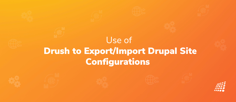 Use of Drush to Export/Import Drupal Site Configurations