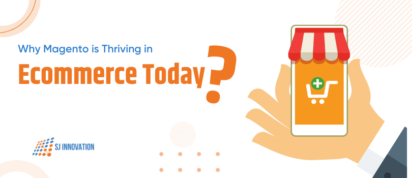 Why Magento is Thriving in Ecommerce Today?
