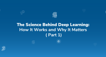 The Science Behind Deep Learning: How It Works and Why It Matters: Part 1