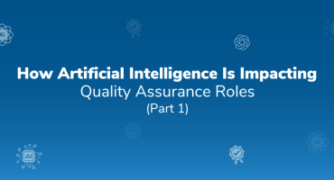 How Artificial Intelligence Is Impacting Quality Assurance Roles: Part 1