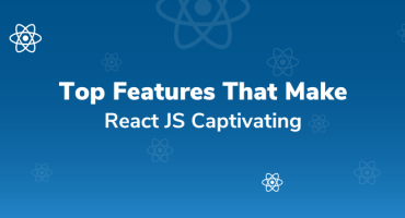What are the Top Features that Make React.js Captivating? Which Industries are Utilizing it?