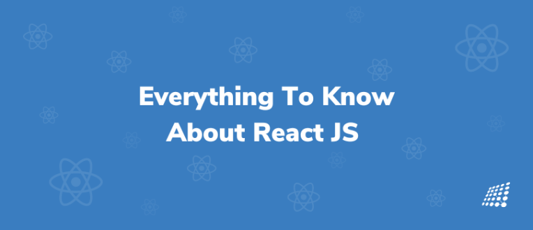 Everything to Know about React JS and How it Works