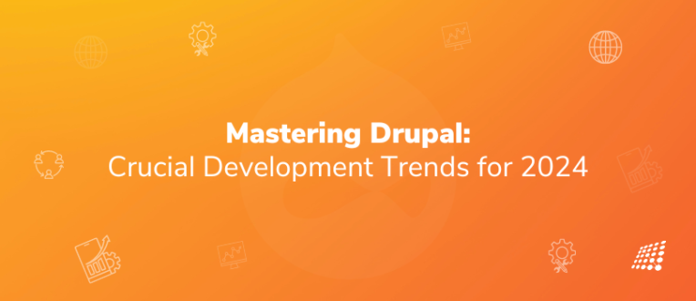 Mastering Drupal: Crucial Development Trends for 2024