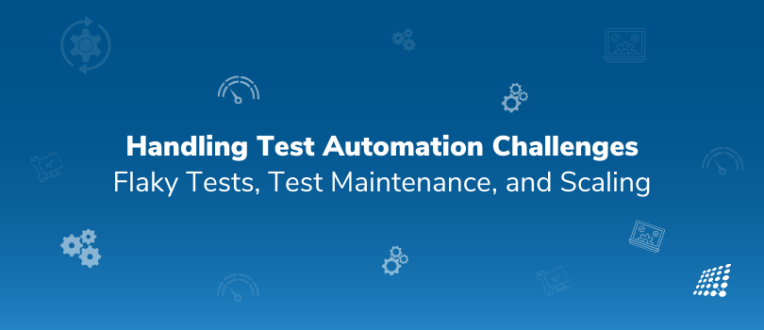 Handling Test Automation Challenges: Flaky Tests, Test Maintenance, and Scaling