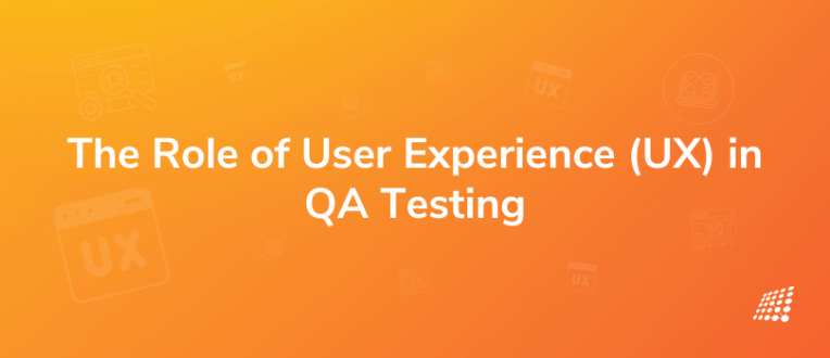 The Crucial Connection: Why User Experience (UX) Matters in QA Testing