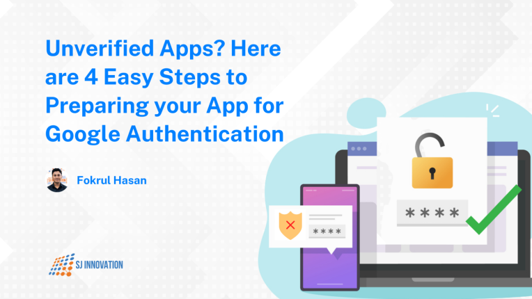 Unverified Apps? Here are 4 Easy Steps to Preparing your App for Google Authentication