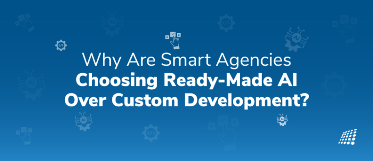 Why Are Smart Agencies Choosing Ready-Made AI Over Custom Development?