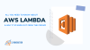 All You Need to Know About AWS Lambda and Why It Stands Out from the Crowd