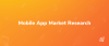 Master Mobile App Market Research: The Secret Ingredient to Mobile App Success